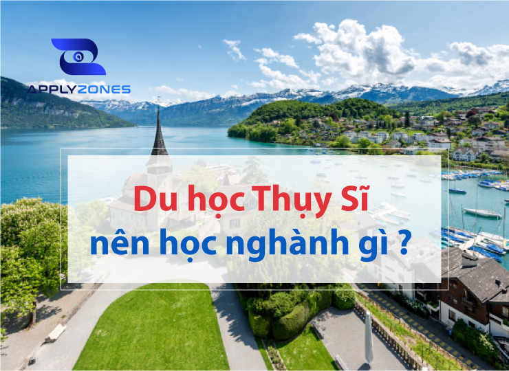 Du học Thụy Sĩ nên học ngành gì? TOP 6 ngành dễ xin việc